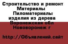 Строительство и ремонт Материалы - Пиломатериалы,изделия из дерева. Воронежская обл.,Нововоронеж г.